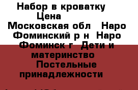 Набор в кроватку  › Цена ­ 2 300 - Московская обл., Наро-Фоминский р-н, Наро-Фоминск г. Дети и материнство » Постельные принадлежности   